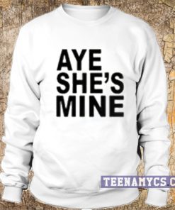 white aye she's mine sweatshirt