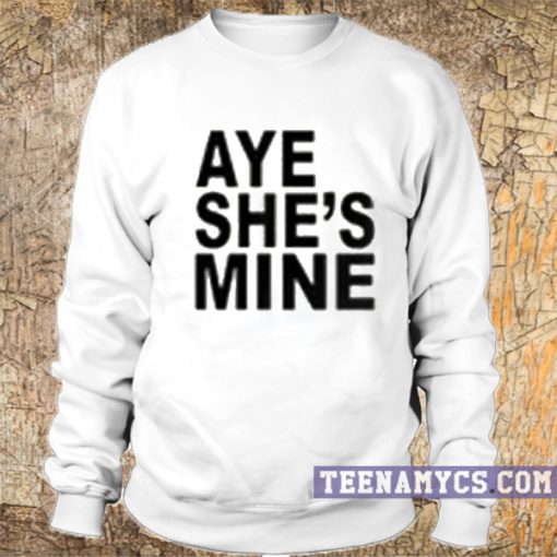 white aye she's mine sweatshirt