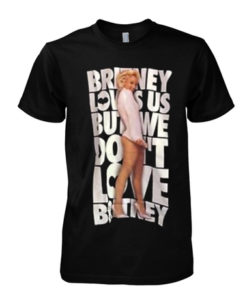 Britney loves us but we don't love Britney T-shirt