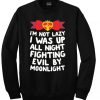 I was up all night fighting evil by moonlight sweatshirt