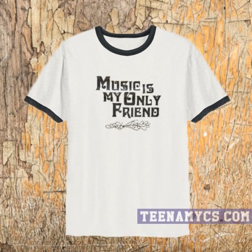Music Is My Only Friend Ringer T-shirt