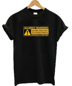 Allergy Warning Severe Reaction To Stupid People T-shirt