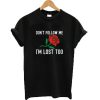 Don't follow me I'm lost too rose T-shirt
