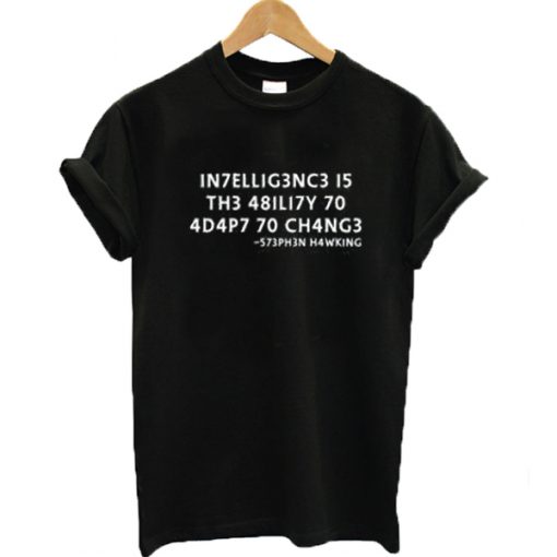 Intelligence is the ability to adapt to change t-shirt