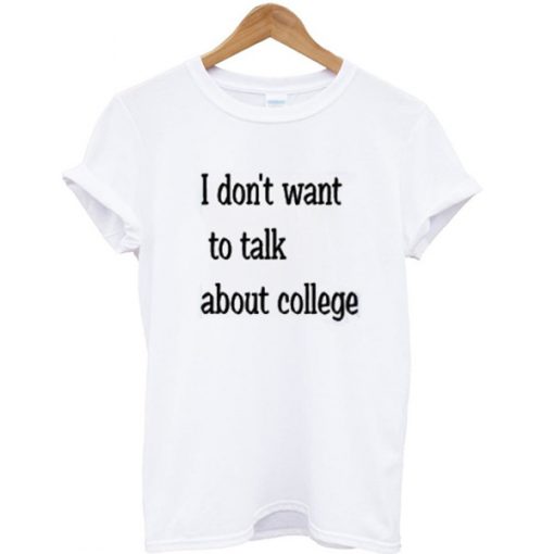 I don't want to talk about college T-shirt