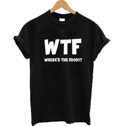 Wtf Wheres The Food Graphic T Shirt 