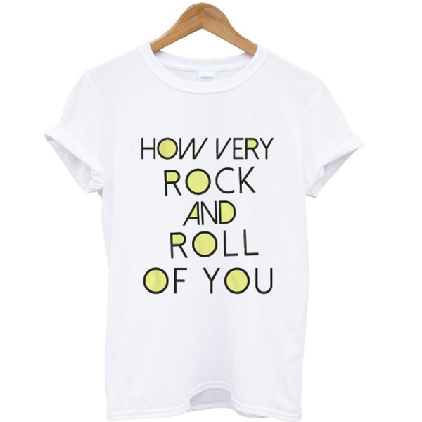 How very rock and roll of you graphic t-shirt