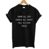 Swim all day dance all night fall in love pizza T-shirt