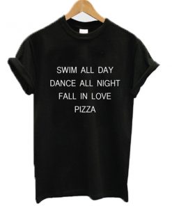 Swim all day dance all night fall in love pizza T-shirt