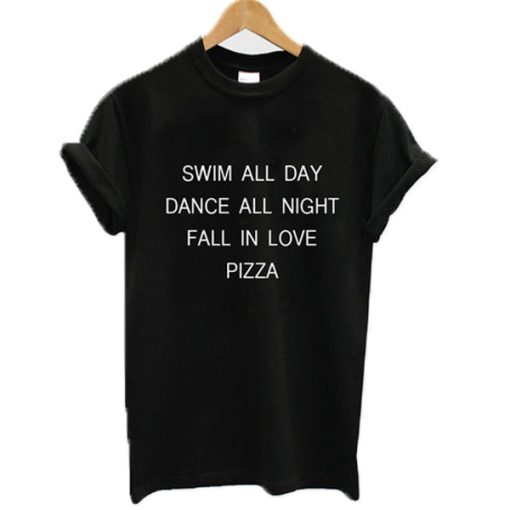 Swim all day dance all night fall in love pizza T-shirt
