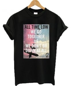 We go together or we don’t go down at all All Time Low Band Merch T-shirt