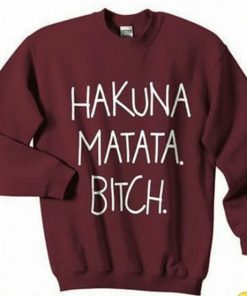 Hakuna Matata Bitch Sweatshirt