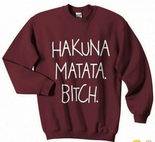Hakuna Matata Bitch Sweatshirt