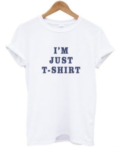I'm Just T-shirt Tee