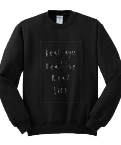Real Eyes Realise Real Lies Sweatshirt