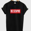Be stupid for successful living t-shirt