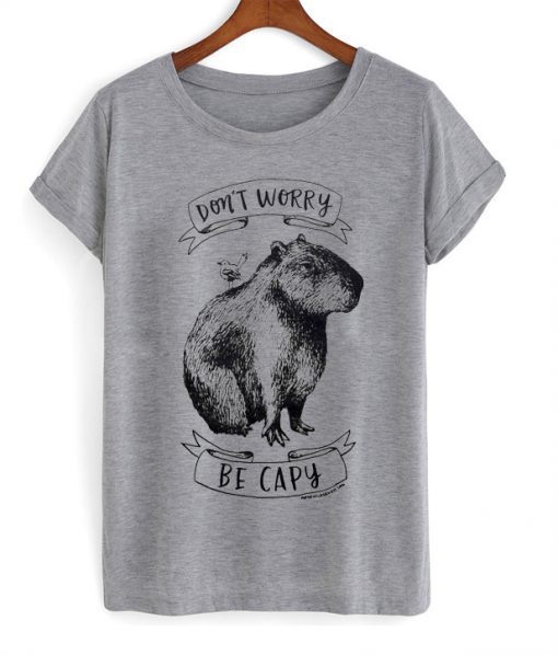 Don't worry be capy t-shirt