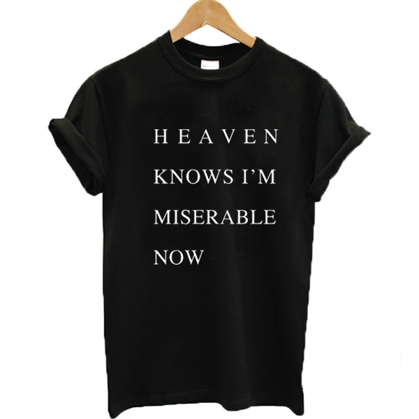 Heaven knows I'm miserable now T-shirt