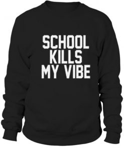 School Kills My Vibe Sweatshirt