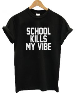 School Kills My Vibe T-shirt