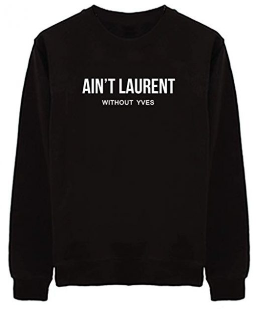 Ain't Laurent Without Yves Sweatshirt