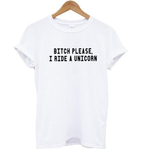 Bitch Please I Ride A Unicorn T-shirt