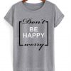 Don't Worry Be Happy T-shirt
