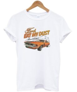 Ford eat my dust t-shirt