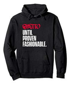 Ghetto Until Proven Fashionable Pullover Hoodie