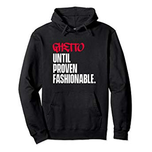 Ghetto Until Proven Fashionable Pullover Hoodie