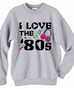 I Love The 80's Sweatshirt