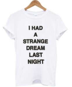 I had a strange dream last night T-shirt