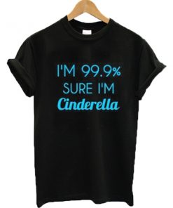 I'm 99% sure I'm Cinderella T-shirt
