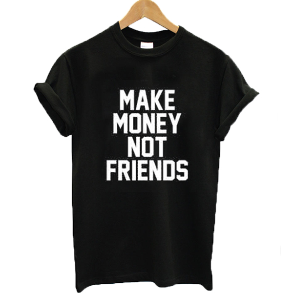Make Money Not Friends Tee