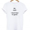 Mr Stark I Don’t Feel So Good T-Shirt