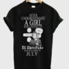 Never underestimate a girl who listen to Ed Sheeran and was born in july T-shirt