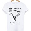 Sex Drugs And All That Jazz T Shirt