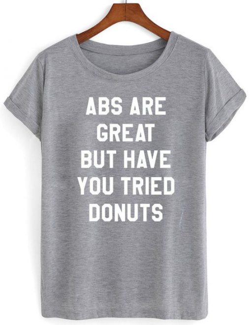 Abs Are Great But Have You Tried Donuts T-shirt