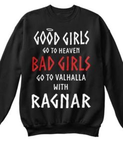 Good Girls Go To Heaven Bad Girls Go To Valhalla With Ragnar Sweatshirt