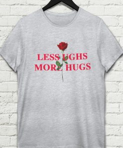 Less Ughs More Hugs T-shirt