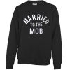 Married to the MOB Sweatshirt