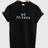 No Friends T-shirt