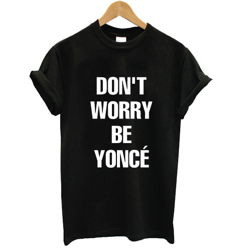 Don't Worry Be Yonce Unisex T-shirt