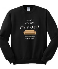 Friends Pivot Shut Up Sweatshirt
