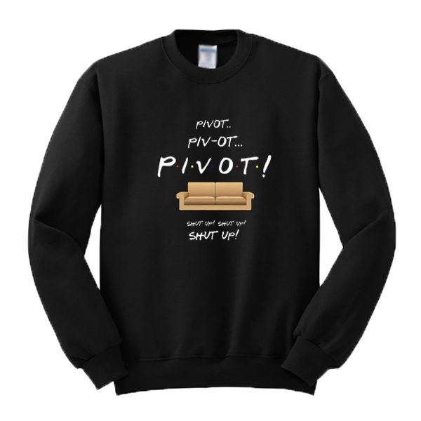 Friends Pivot Shut Up Sweatshirt