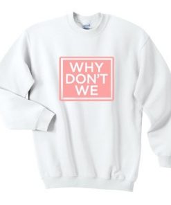 Why Don't We Sweatshirt