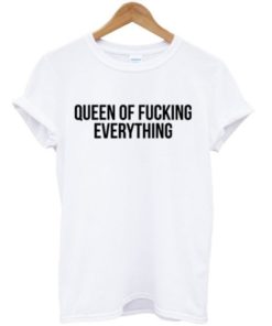 Queen Of Fucking Everything T-shirt