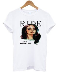 Ride Lana Del Rey I've Got A War In My Mind T-shirt