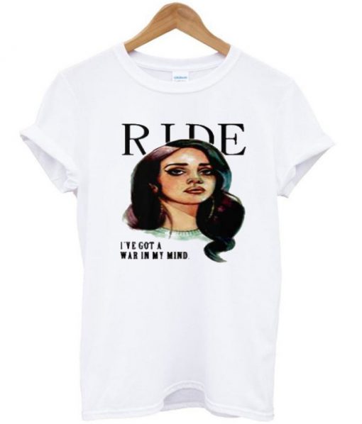 Ride Lana Del Rey I've Got A War In My Mind T-shirt