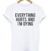 Everything Hurts And I’m Dying T-shirt